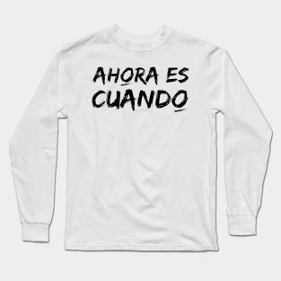 Now is when. Phrase in Spanish with typography in black. Now or never! Long Sleeve T-Shirt